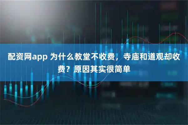 配资网app 为什么教堂不收费，寺庙和道观却收费？原因其实很简单